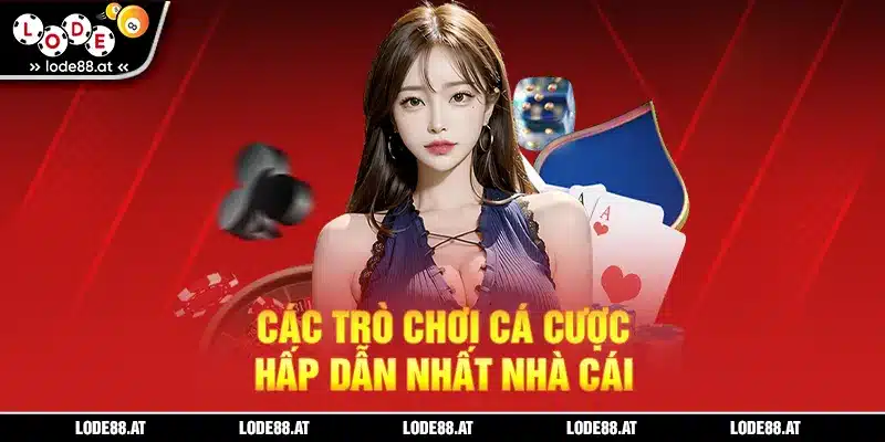 Các trò chơi cá cược hấp dẫn nhất nhà cái